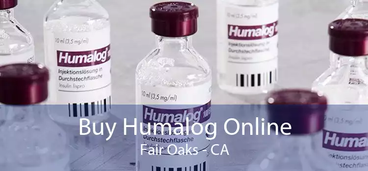 Buy Humalog Online Fair Oaks - CA